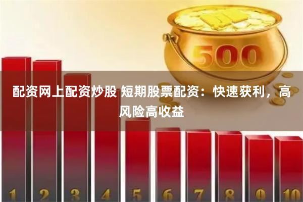 配资网上配资炒股 短期股票配资：快速获利，高风险高收益