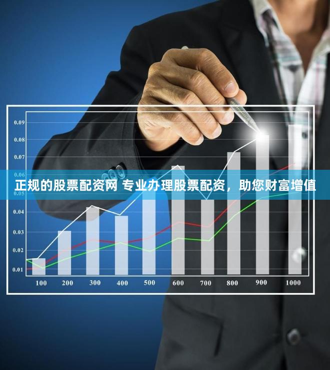 正规的股票配资网 专业办理股票配资，助您财富增值