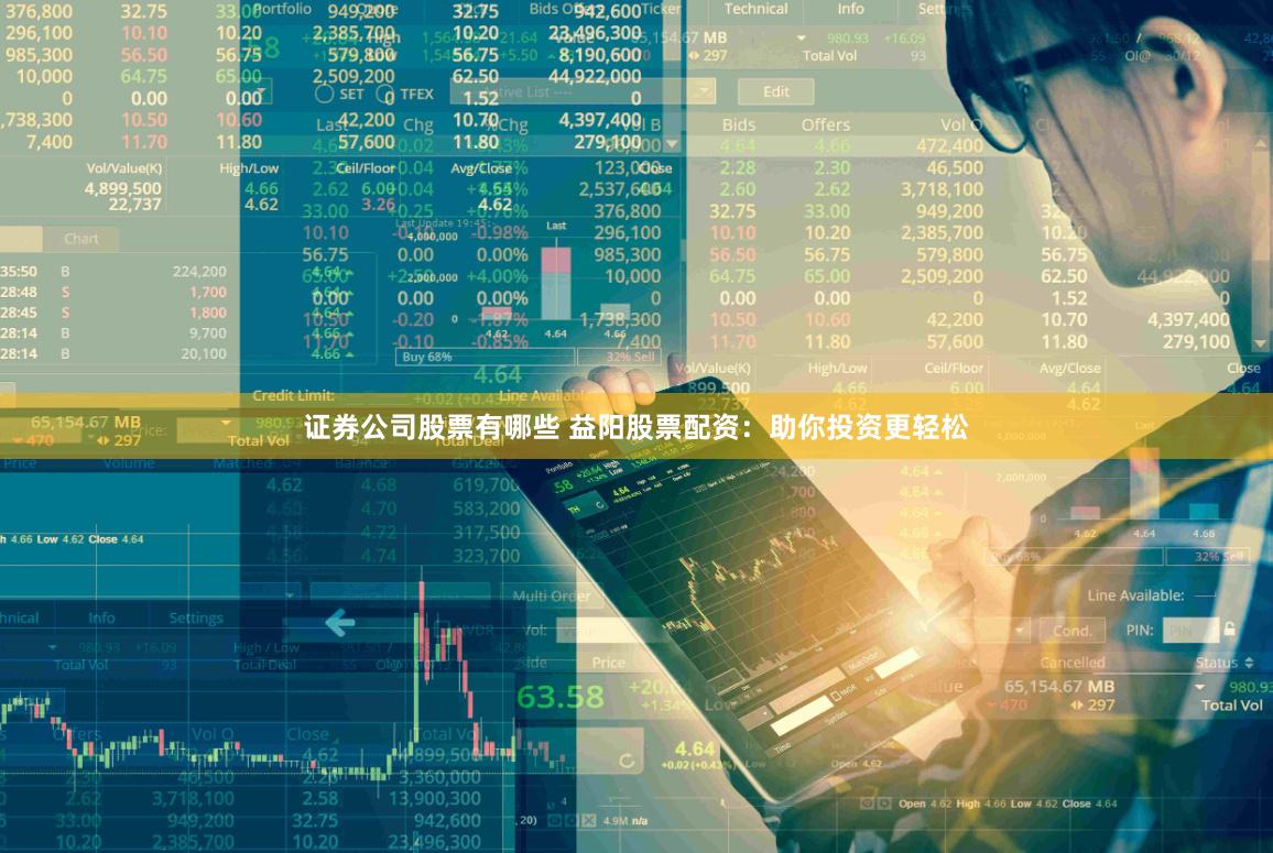 证券公司股票有哪些 益阳股票配资：助你投资更轻松