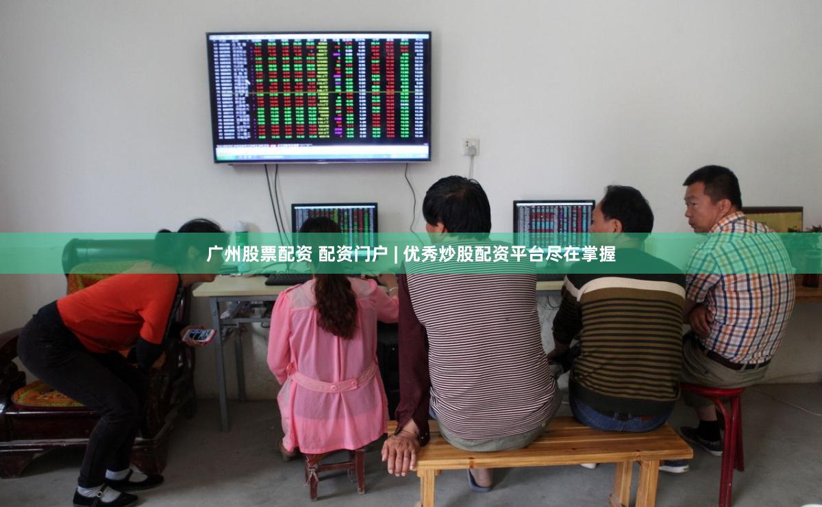 广州股票配资 配资门户 | 优秀炒股配资平台尽在掌握
